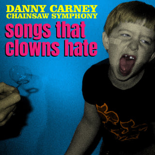 Danny Carney Chainsaw Symphony "Songs That Clowns Hate" 7"