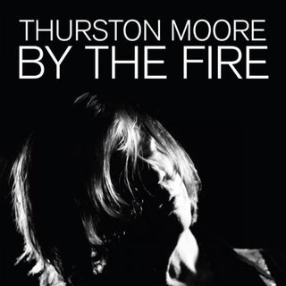 Thurston Moore "By The Fire" LP
