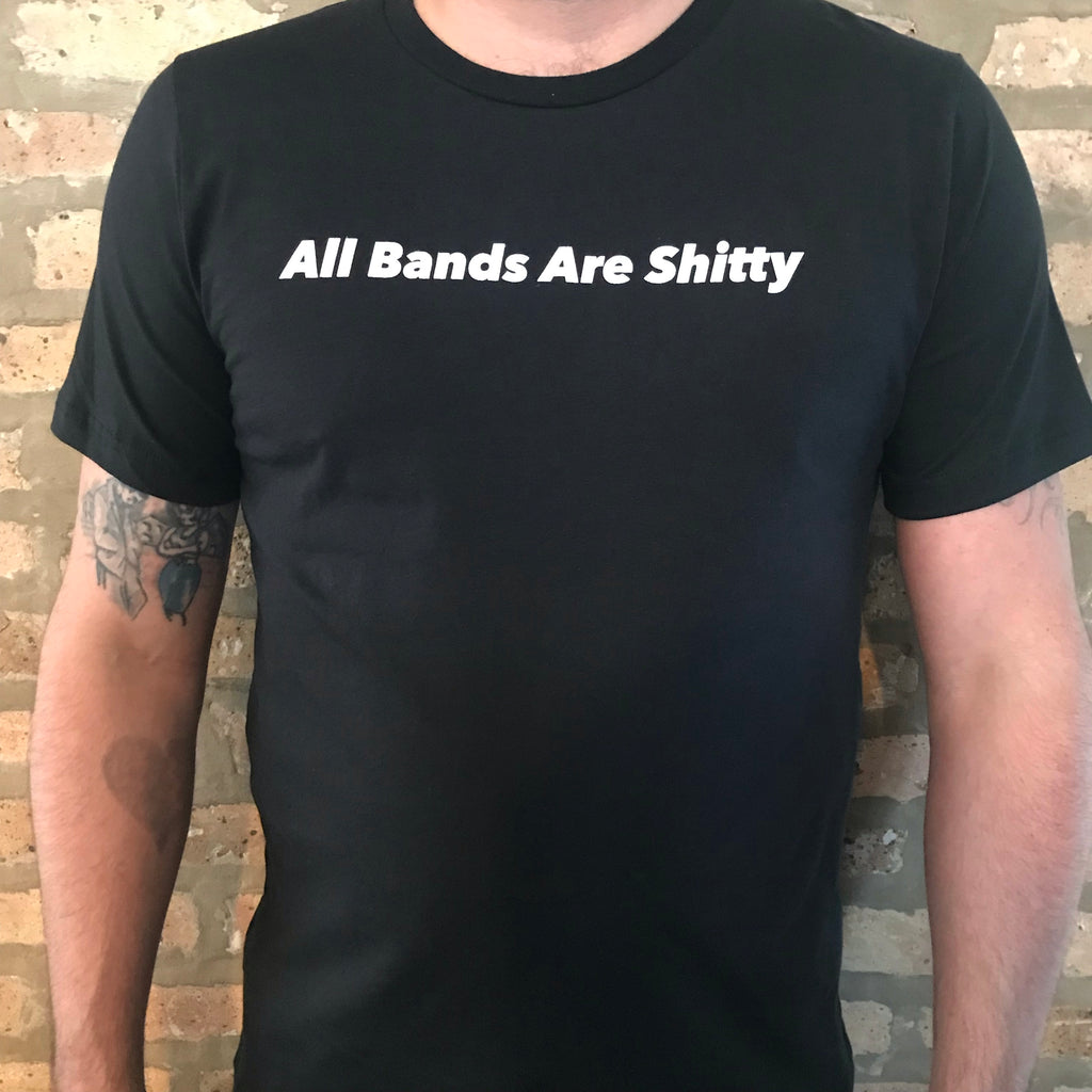 All Bands Are Shitty - T-Shirt
